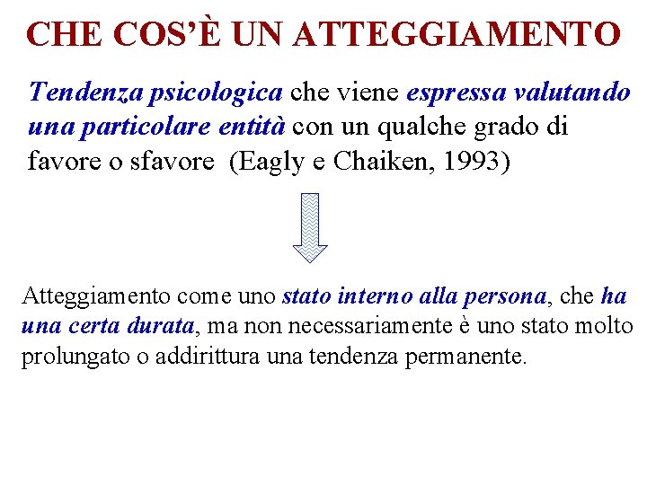 CHE COS’È UN ATTEGGIAMENTO Tendenza psicologica che viene espressa valutando una particolare entità con