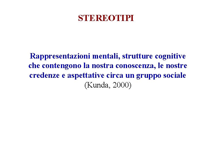 STEREOTIPI Rappresentazioni mentali, strutture cognitive che contengono la nostra conoscenza, le nostre credenze e