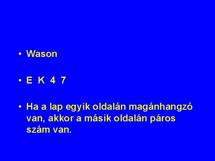 • Wason • E K 4 7 • Ha a lap egyik oldalán • Wason • E K 4 7 • Ha a lap egyik oldalán