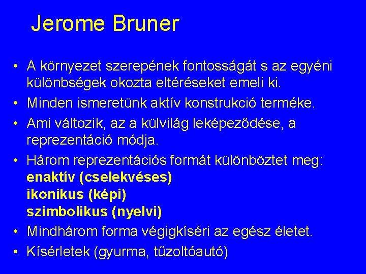 Jerome Bruner • A környezet szerepének fontosságát s az egyéni különbségek okozta eltéréseket emeli Jerome Bruner • A környezet szerepének fontosságát s az egyéni különbségek okozta eltéréseket emeli