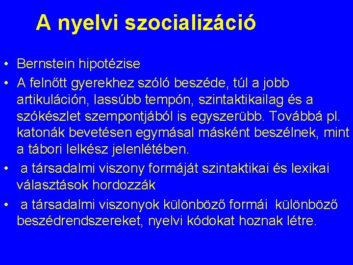 A nyelvi szocializáció • Bernstein hipotézise • A felnőtt gyerekhez szóló beszéde, túl a A nyelvi szocializáció • Bernstein hipotézise • A felnőtt gyerekhez szóló beszéde, túl a