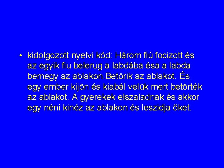 • kidolgozott nyelvi kód: Három fiú focizott és az egyik fiu belerug a • kidolgozott nyelvi kód: Három fiú focizott és az egyik fiu belerug a