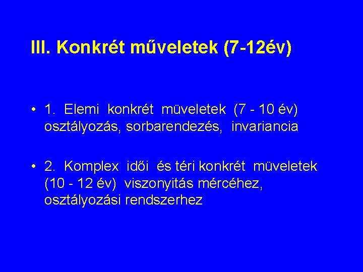 III. Konkrét műveletek (7 -12év) • 1. Elemi konkrét müveletek (7 - 10 év) III. Konkrét műveletek (7 -12év) • 1. Elemi konkrét müveletek (7 - 10 év)