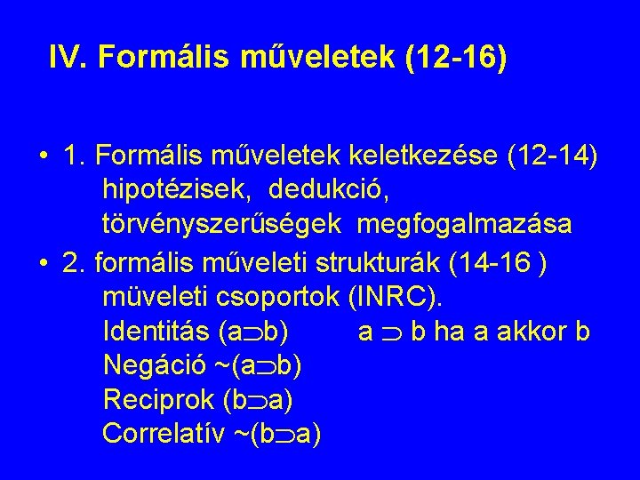 IV. Formális műveletek (12 -16) • 1. Formális műveletek keletkezése (12 -14) hipotézisek, dedukció, IV. Formális műveletek (12 -16) • 1. Formális műveletek keletkezése (12 -14) hipotézisek, dedukció,