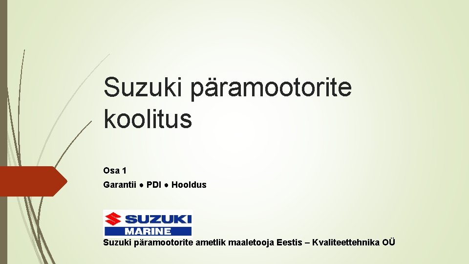 Suzuki päramootorite koolitus Osa 1 Garantii ● PDI ● Hooldus Suzuki päramootorite ametlik maaletooja