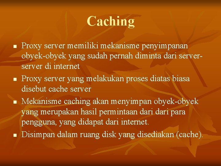 Caching n n Proxy server memiliki mekanisme penyimpanan obyek-obyek yang sudah pernah diminta dari