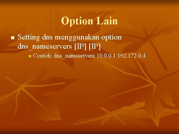 Option Lain n Setting dns menggunakan option dns_nameservers [IP] n Contoh: dns_nameservers 10. 0.