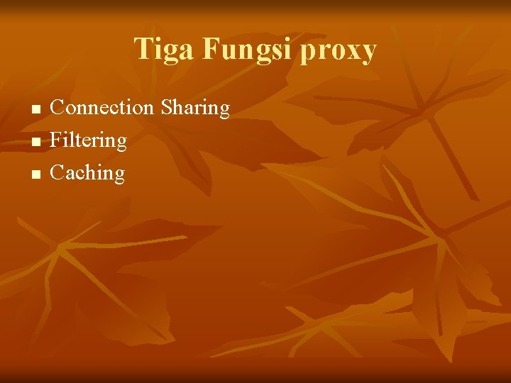 Tiga Fungsi proxy n n n Connection Sharing Filtering Caching 