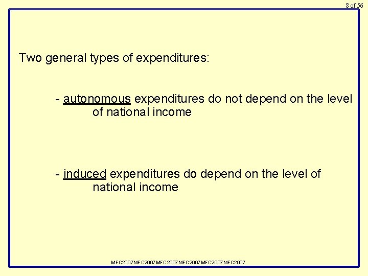 8 of 56 Two general types of expenditures: - autonomous expenditures do not depend