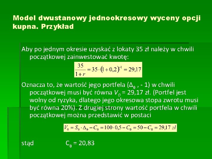 Model dwustanowy jednookresowy wyceny opcji kupna. Przykład Aby po jednym okresie uzyskać z lokaty