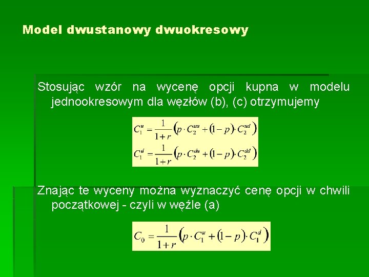 Model dwustanowy dwuokresowy Stosując wzór na wycenę opcji kupna w modelu jednookresowym dla węzłów