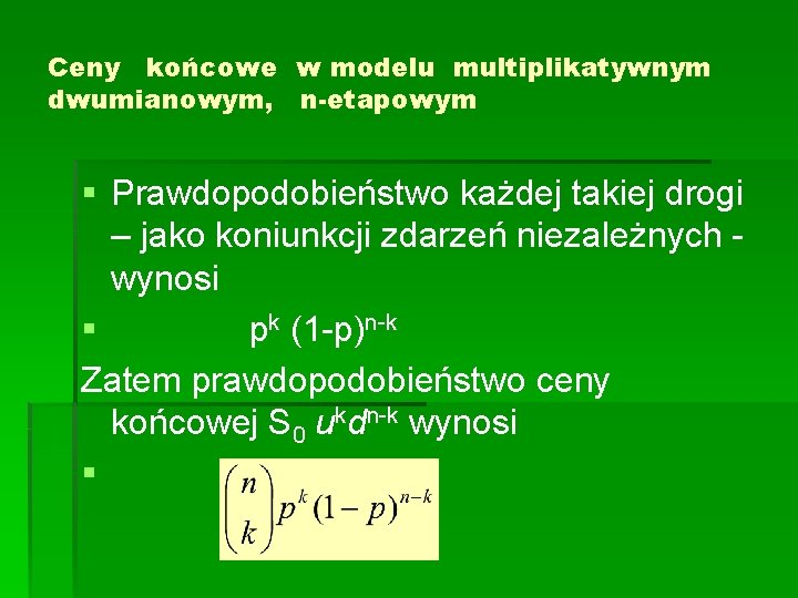 Ceny końcowe w modelu multiplikatywnym dwumianowym, n-etapowym § Prawdopodobieństwo każdej takiej drogi – jako