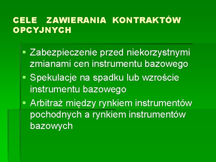 CELE ZAWIERANIA KONTRAKTÓW OPCYJNYCH § Zabezpieczenie przed niekorzystnymi zmianami cen instrumentu bazowego § Spekulacje