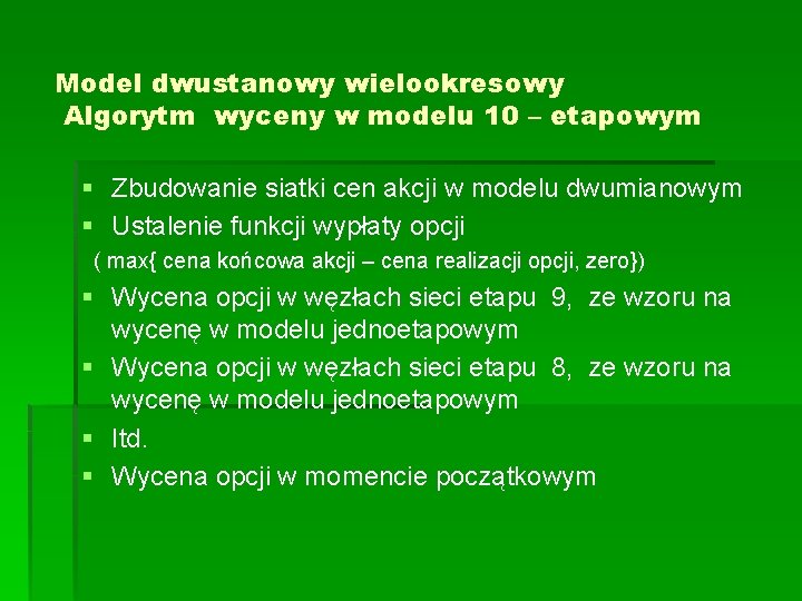 Model dwustanowy wielookresowy Algorytm wyceny w modelu 10 – etapowym § Zbudowanie siatki cen