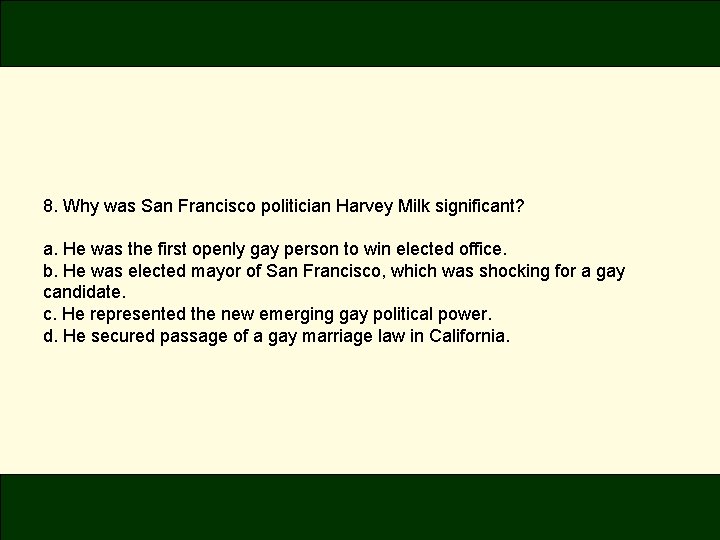 8. Why was San Francisco politician Harvey Milk significant? a. He was the first 8. Why was San Francisco politician Harvey Milk significant? a. He was the first