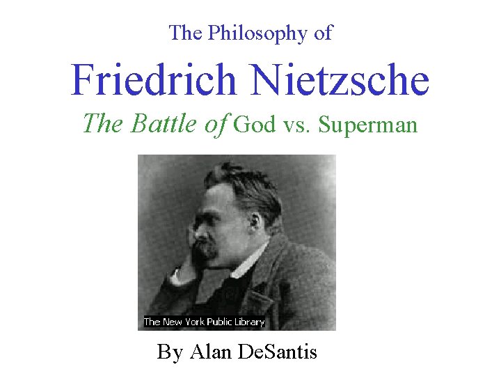 The Philosophy of Friedrich Nietzsche The Battle of God vs. Superman By Alan De.