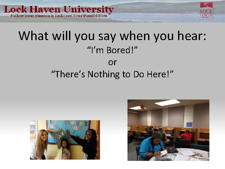 What will you say when you hear: “I’m Bored!” or “There’s Nothing to Do