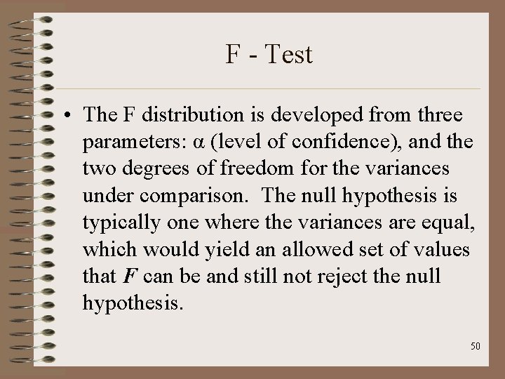 F - Test • The F distribution is developed from three parameters: α (level