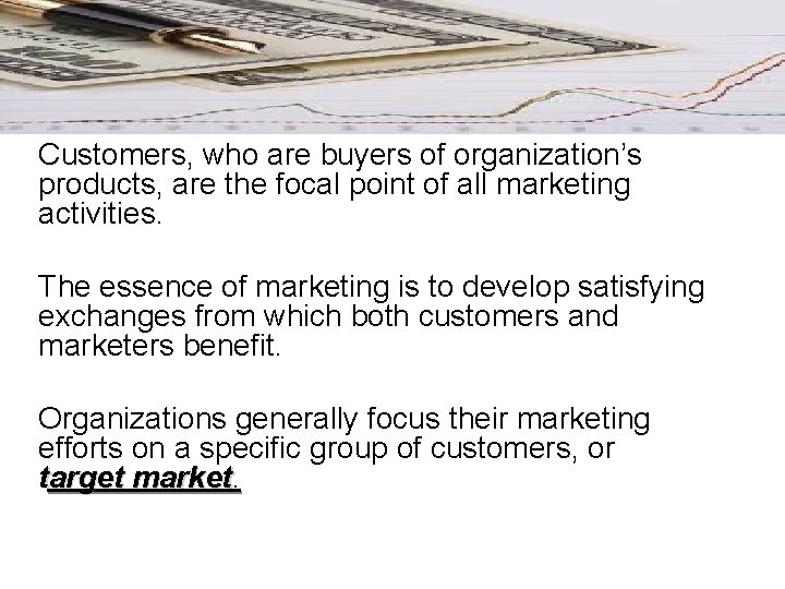 Customers, who are buyers of organization’s products, are the focal point of all marketing