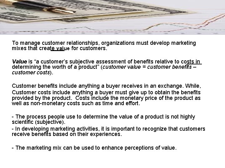 To manage customer relationships, organizations must develop marketing mixes that create value for customers.