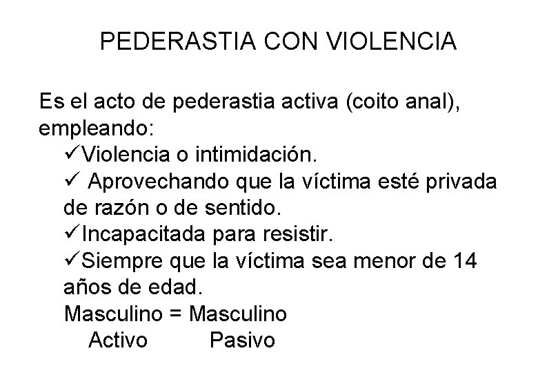 PEDERASTIA CON VIOLENCIA Es el acto de pederastia activa (coito anal), empleando: üViolencia o