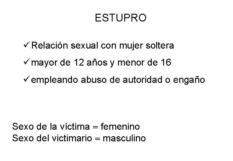 ESTUPRO ü Relación sexual con mujer soltera ü mayor de 12 años y menor