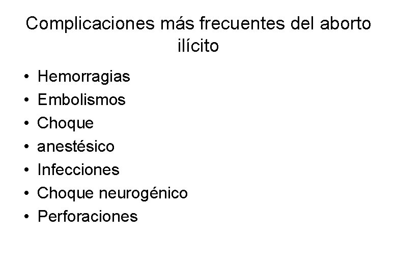 Complicaciones más frecuentes del aborto ilícito • • Hemorragias Embolismos Choque anestésico Infecciones Choque