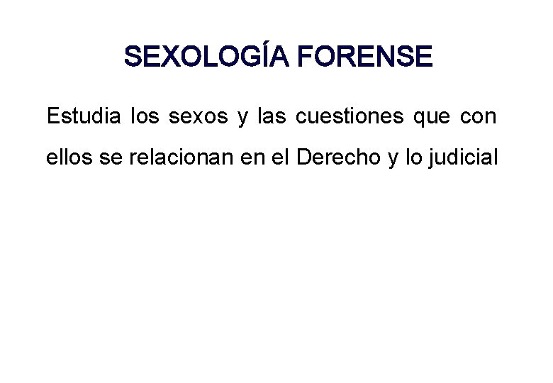 SEXOLOGÍA FORENSE Estudia los sexos y las cuestiones que con ellos se relacionan en