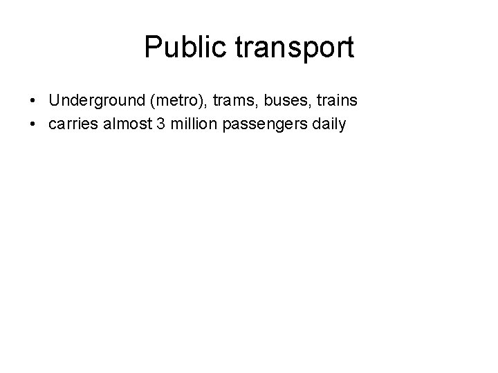 Public transport • Underground (metro), trams, buses, trains • carries almost 3 million passengers