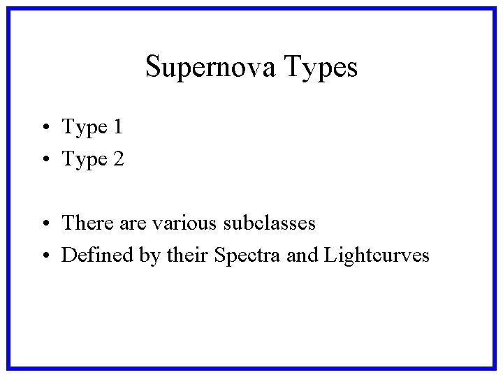 Supernova Types • Type 1 • Type 2 • There are various subclasses •