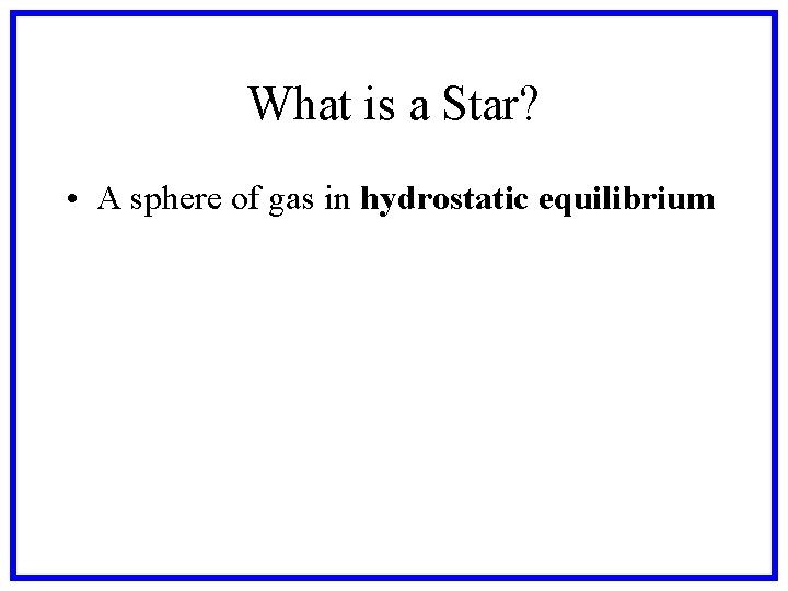 What is a Star? • A sphere of gas in hydrostatic equilibrium 