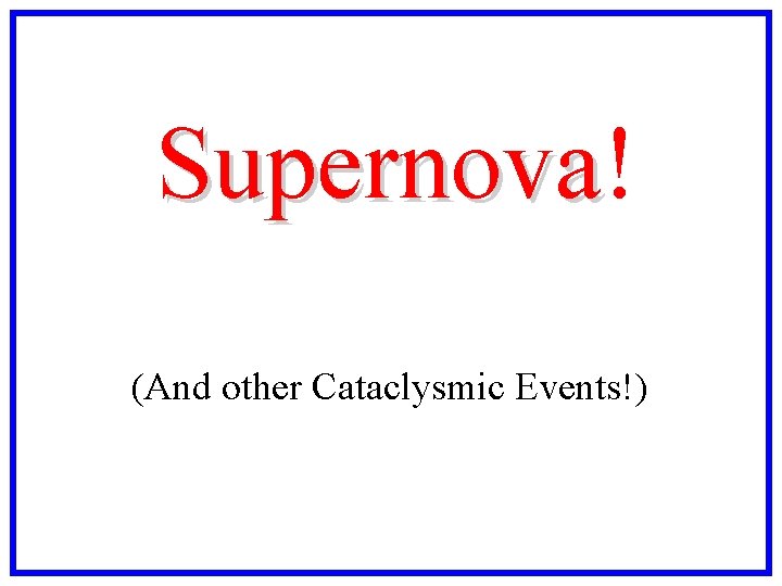 Supernova! Supernova (And other Cataclysmic Events!) 
