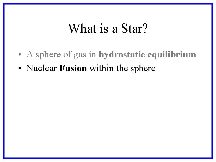 What is a Star? • A sphere of gas in hydrostatic equilibrium • Nuclear