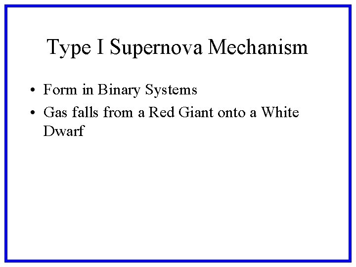 Type I Supernova Mechanism • Form in Binary Systems • Gas falls from a