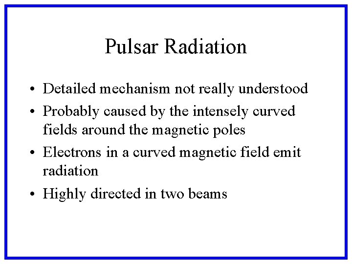 Pulsar Radiation • Detailed mechanism not really understood • Probably caused by the intensely