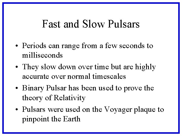 Fast and Slow Pulsars • Periods can range from a few seconds to milliseconds Fast and Slow Pulsars • Periods can range from a few seconds to milliseconds