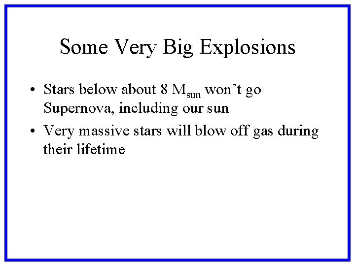 Some Very Big Explosions • Stars below about 8 Msun won’t go Supernova, including Some Very Big Explosions • Stars below about 8 Msun won’t go Supernova, including