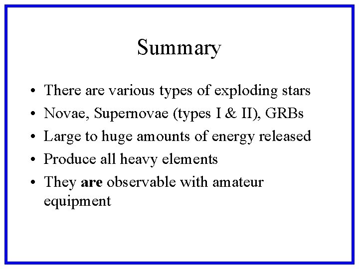 Summary • • • There are various types of exploding stars Novae, Supernovae (types