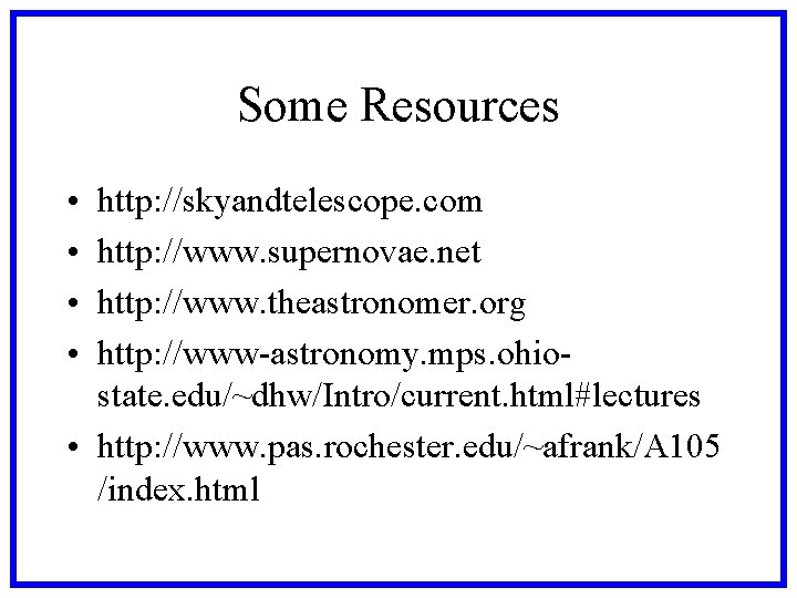 Some Resources • • http: //skyandtelescope. com http: //www. supernovae. net http: //www. theastronomer.