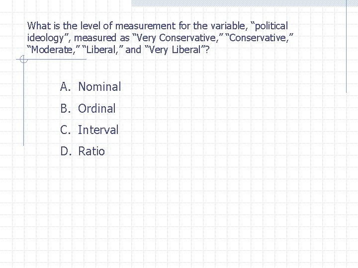 What is the level of measurement for the variable, “political ideology”, measured as “Very