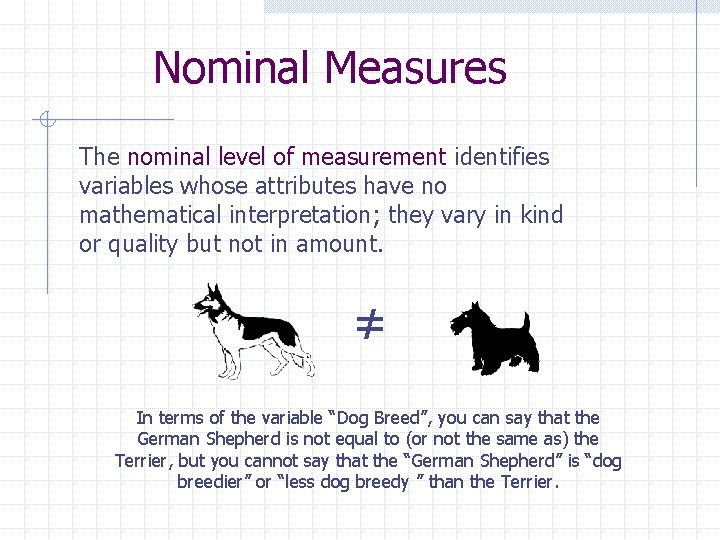 Nominal Measures The nominal level of measurement identifies variables whose attributes have no mathematical