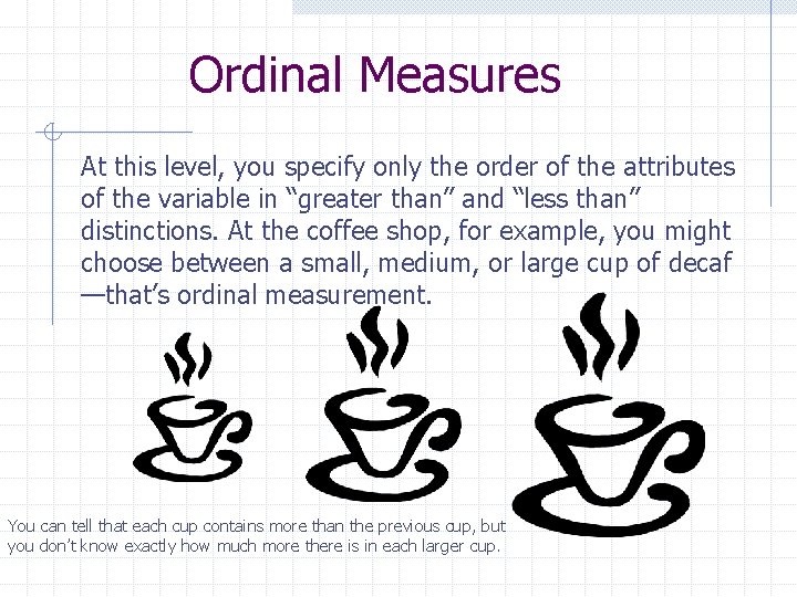 Ordinal Measures At this level, you specify only the order of the attributes of