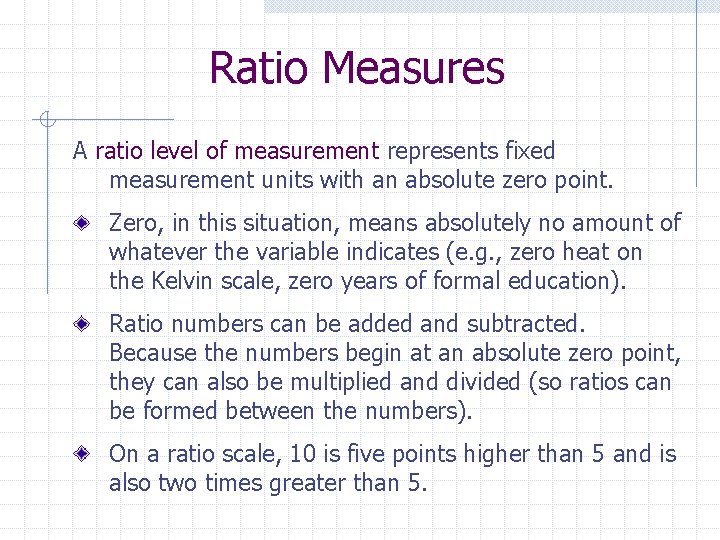 Ratio Measures A ratio level of measurement represents fixed measurement units with an absolute