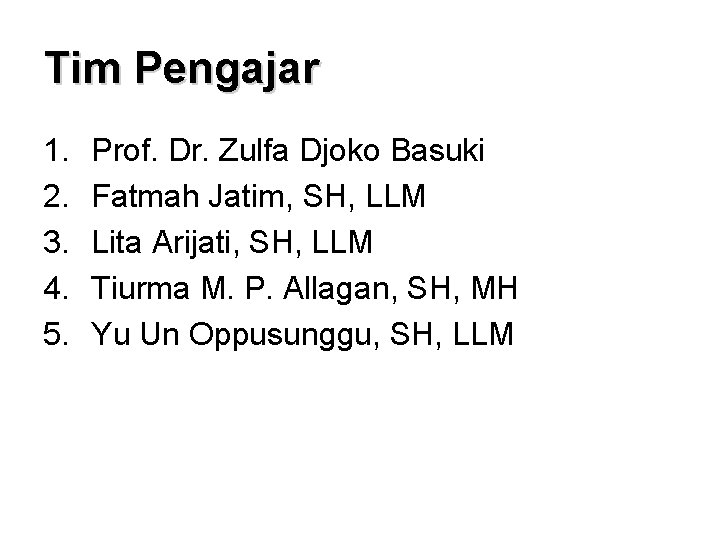 Tim Pengajar 1. 2. 3. 4. 5. Prof. Dr. Zulfa Djoko Basuki Fatmah Jatim,