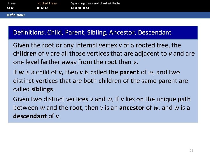 Trees Rooted Trees Spanning trees and Shortest Paths Definitions: Child, Parent, Sibling, Ancestor, Descendant