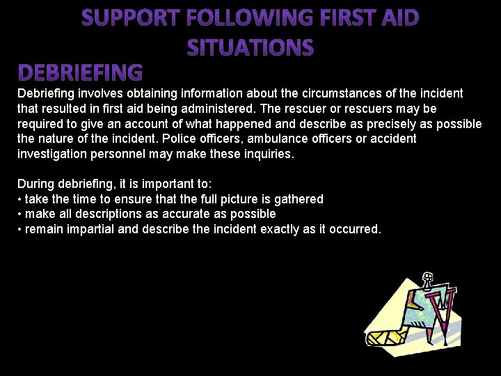 Debriefing involves obtaining information about the circumstances of the incident that resulted in first