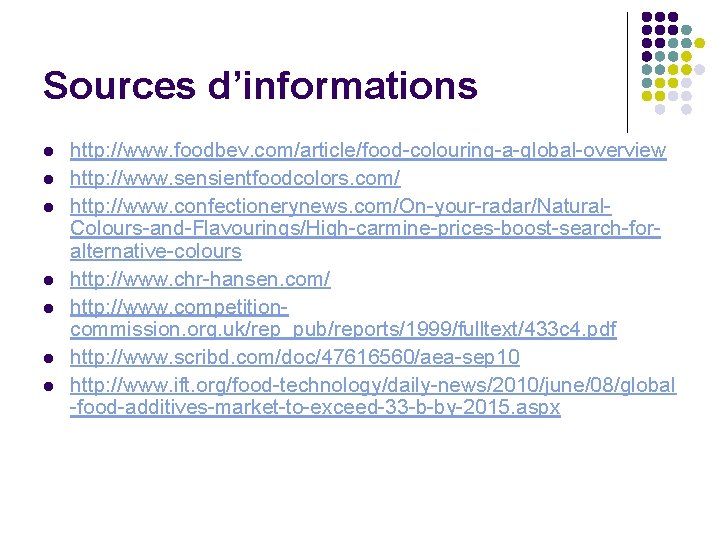 Sources d’informations l l l l http: //www. foodbev. com/article/food-colouring-a-global-overview http: //www. sensientfoodcolors. com/