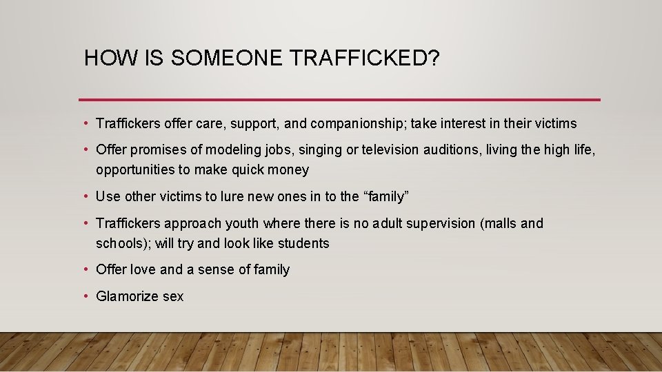 HOW IS SOMEONE TRAFFICKED? • Traffickers offer care, support, and companionship; take interest in