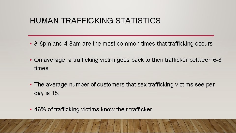 HUMAN TRAFFICKING STATISTICS • 3 -6 pm and 4 -8 am are the most