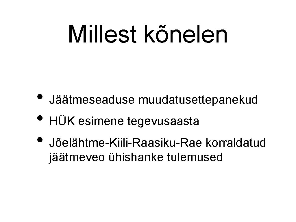 Millest kõnelen • Jäätmeseaduse muudatusettepanekud • HÜK esimene tegevusaasta • Jõelähtme-Kiili-Raasiku-Rae korraldatud jäätmeveo ühishanke